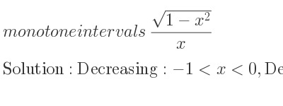 The monotone intervals (sqrt(1-x^2))/x is Decreasing:-1<x<0,Decreasing:0<x<1
